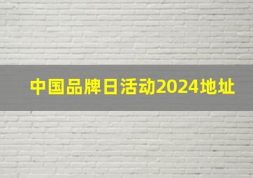 中国品牌日活动2024地址