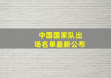 中国国家队出场名单最新公布