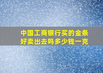 中国工商银行买的金条好卖出去吗多少钱一克