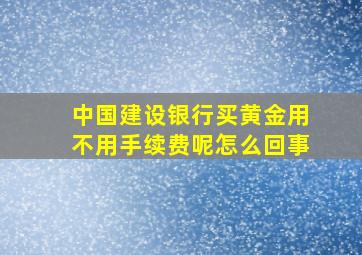 中国建设银行买黄金用不用手续费呢怎么回事