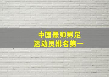 中国最帅男足运动员排名第一