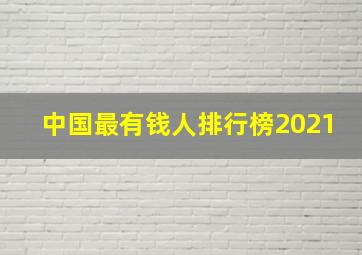 中国最有钱人排行榜2021