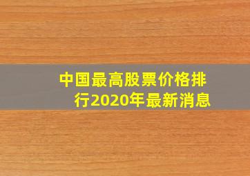 中国最高股票价格排行2020年最新消息