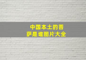 中国本土的菩萨是谁图片大全