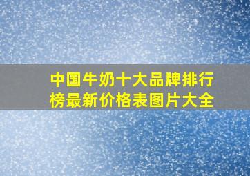 中国牛奶十大品牌排行榜最新价格表图片大全