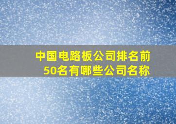 中国电路板公司排名前50名有哪些公司名称