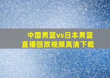 中国男篮vs日本男篮直播回放视频高清下载