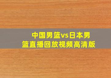 中国男篮vs日本男篮直播回放视频高清版