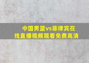 中国男篮vs菲律宾在线直播视频观看免费高清