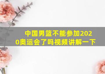 中国男篮不能参加2020奥运会了吗视频讲解一下