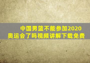 中国男篮不能参加2020奥运会了吗视频讲解下载免费