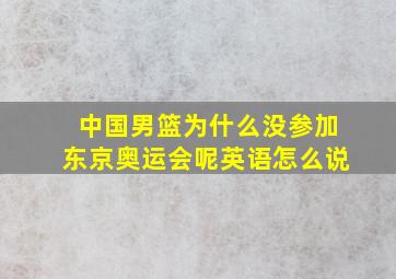 中国男篮为什么没参加东京奥运会呢英语怎么说