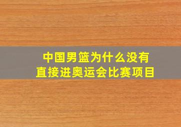 中国男篮为什么没有直接进奥运会比赛项目