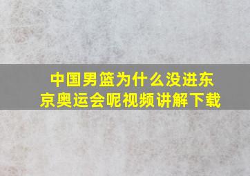 中国男篮为什么没进东京奥运会呢视频讲解下载