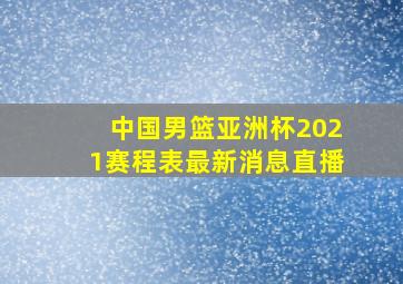 中国男篮亚洲杯2021赛程表最新消息直播