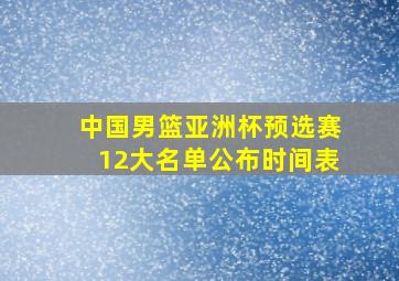 中国男篮亚洲杯预选赛12大名单公布时间表