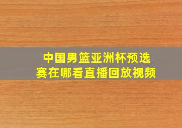 中国男篮亚洲杯预选赛在哪看直播回放视频