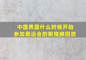 中国男篮什么时候开始参加奥运会的呢视频回放