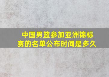 中国男篮参加亚洲锦标赛的名单公布时间是多久