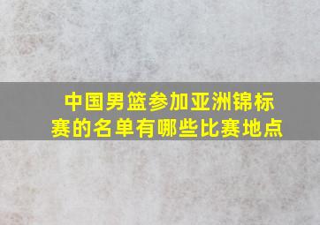 中国男篮参加亚洲锦标赛的名单有哪些比赛地点