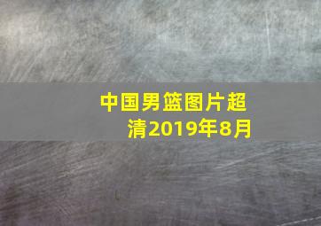 中国男篮图片超清2019年8月