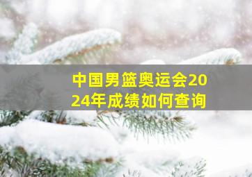 中国男篮奥运会2024年成绩如何查询