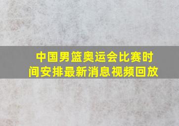 中国男篮奥运会比赛时间安排最新消息视频回放