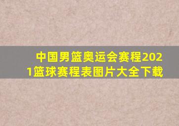 中国男篮奥运会赛程2021篮球赛程表图片大全下载