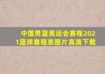 中国男篮奥运会赛程2021篮球赛程表图片高清下载