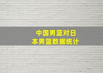 中国男篮对日本男篮数据统计