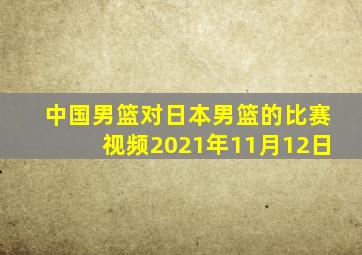 中国男篮对日本男篮的比赛视频2021年11月12日