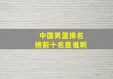 中国男篮排名榜前十名是谁啊