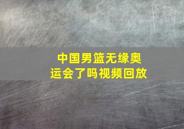 中国男篮无缘奥运会了吗视频回放