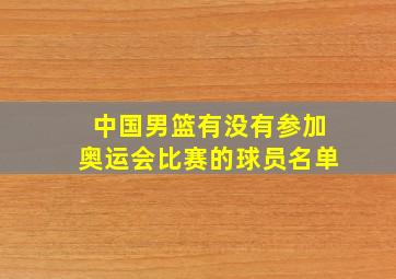 中国男篮有没有参加奥运会比赛的球员名单