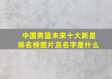 中国男篮未来十大新星排名榜图片及名字是什么