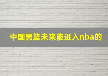 中国男篮未来能进入nba的