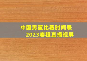 中国男篮比赛时间表2023赛程直播视屏