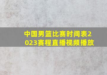 中国男篮比赛时间表2023赛程直播视频播放