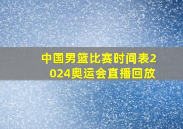 中国男篮比赛时间表2024奥运会直播回放