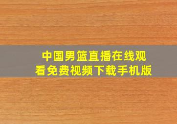 中国男篮直播在线观看免费视频下载手机版