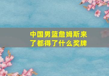 中国男篮詹姆斯来了都得了什么奖牌