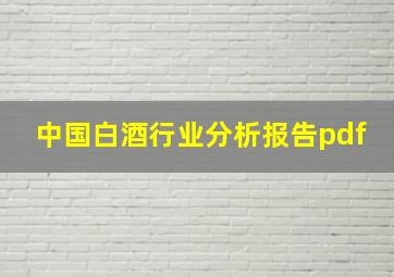 中国白酒行业分析报告pdf