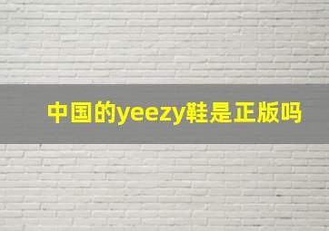 中国的yeezy鞋是正版吗