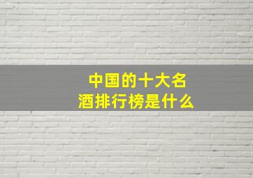 中国的十大名酒排行榜是什么