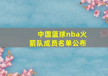 中国篮球nba火箭队成员名单公布