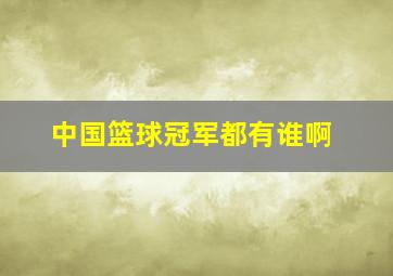 中国篮球冠军都有谁啊