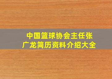 中国篮球协会主任张广龙简历资料介绍大全