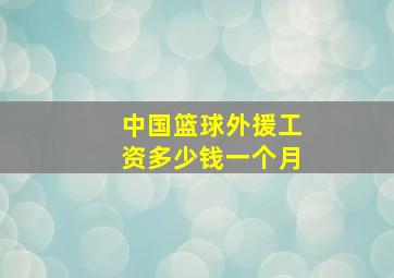 中国篮球外援工资多少钱一个月