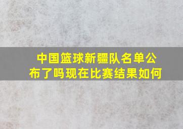 中国篮球新疆队名单公布了吗现在比赛结果如何