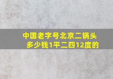 中国老字号北京二锅头多少钱1平二四12度的